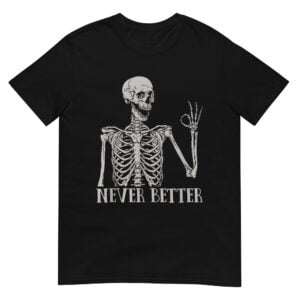 Skeleton Never Better Shirt