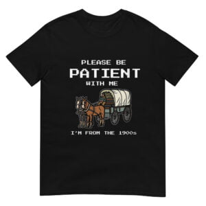 Please Be Patient with Me I'm From the 1900s Shirt