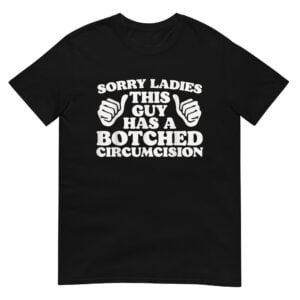 Sorry Ladies This Guy Has A Botched Circumcision Shirt