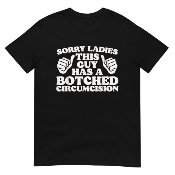 Sorry Ladies This Guy Has A Botched Circumcision Shirt