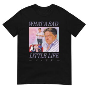 What A Sad Little Life Jane Shirt