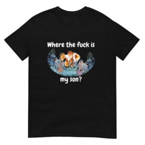 Where The F*ck Is My Son Shirt