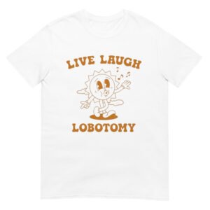 Live Laugh Lobotomy Shirt