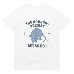 The Horrors Persist But So Do I Funny Mental Health Shirt