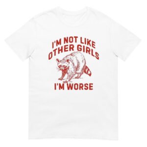 I'm Not Like Other Girls I'm Worse Shirt