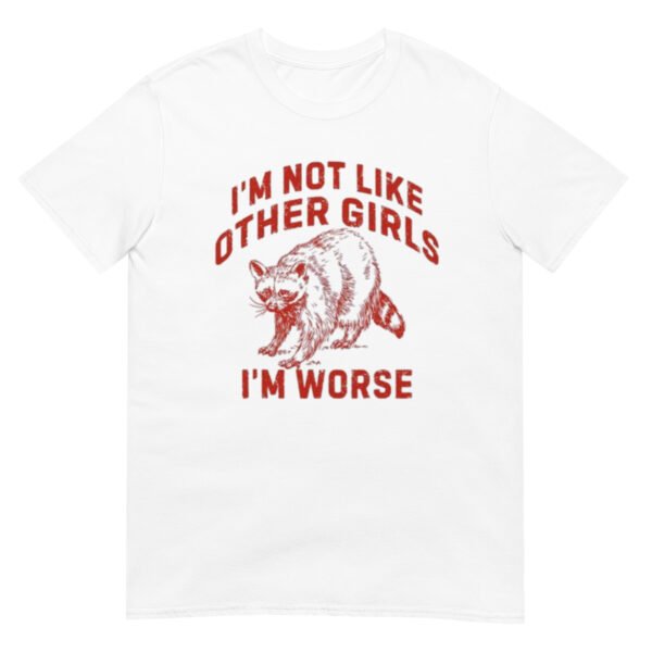 I'm Not Like Other Girls I'm Worse Shirt