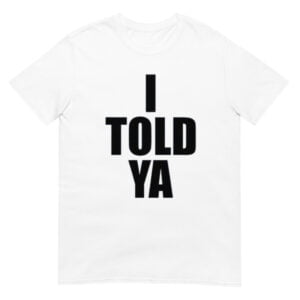 I Told Ya  Shirt