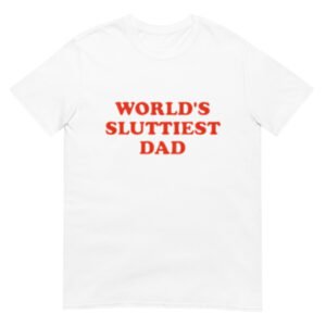 WORLD'S SLUTTIEST DAD Shirt