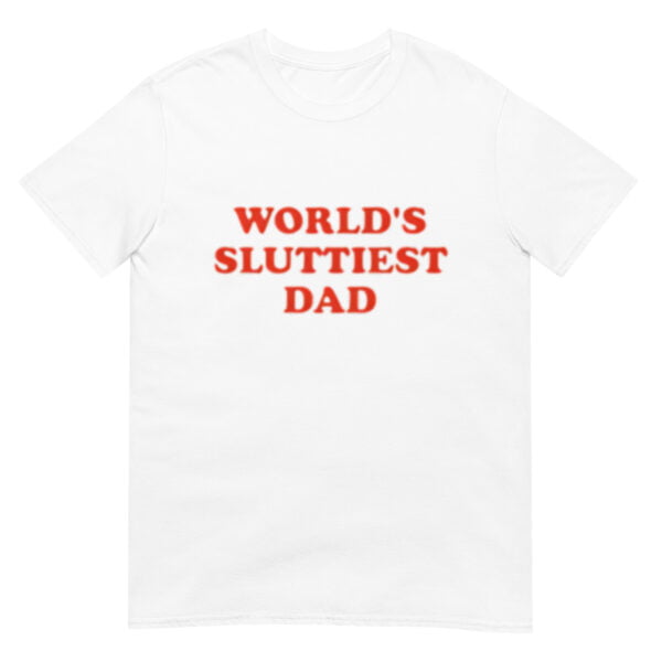 WORLD'S SLUTTIEST DAD Shirt