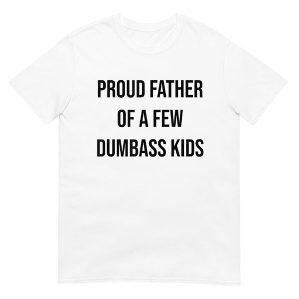 Proud Father Of A Few Dumbass Kids Shirt
