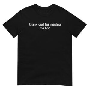 thank god for making me hot Shirt
