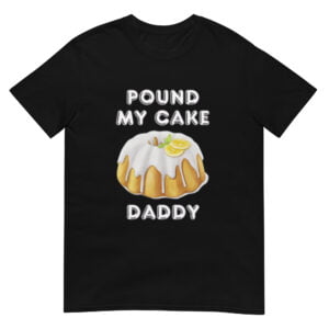 Pound My Cake Daddy Shirt
