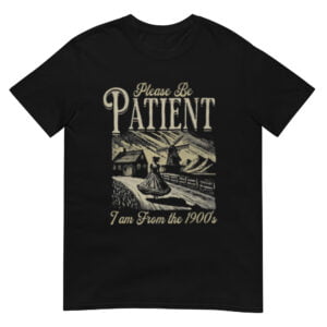 Please Be Patient With Me I'm From The 1900s Shirt