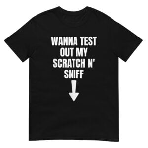 Wanna Test Out My Scratch N' Sniff? Shirt