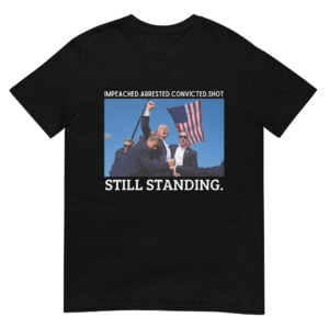 Impeached Arrested Convicted Shot Still Standing Trump 2024 Shirt