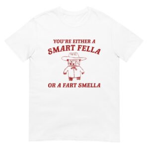 Are You A Smart Fella Or Fart Smella Shirt