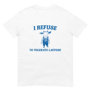 I Refuse To Tolerate Lactose Shirt