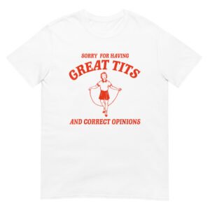 Sorry For Having Great Shirt