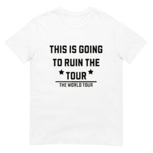 This is Going to Ruin the Tour Shirt