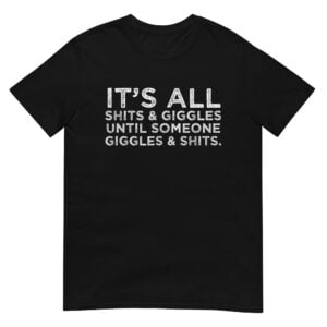 Its All Shits and Giggles Shirt