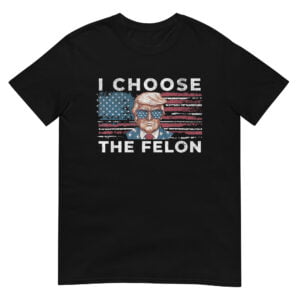 I Choose The Felon Shirt