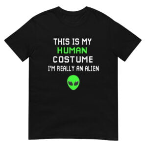 This is My Human Costume I'm Really An Alien Shirt