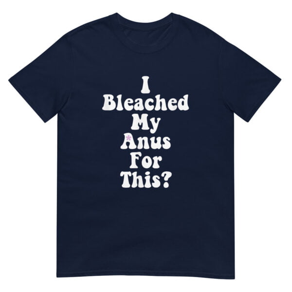 I Bleached My Anus For This? Shirt - Image 2