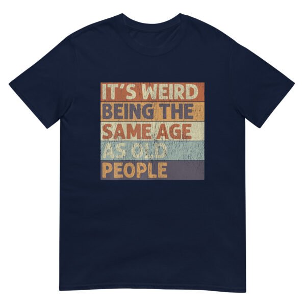 It's Weird Being The Same Age As Old People  Shirt - Image 2