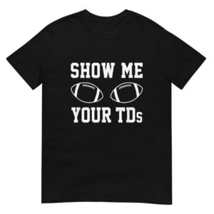 Show Me Your TDs Shirt